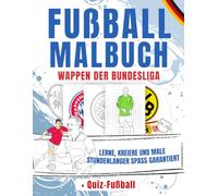 Fußball Malbuch WAPPEN der BUNDESLIGA: Ein Ausmalbuch Kinder und Erwachsene Fußballfans Großartig für kreative Mädchen und Jungen + Fußball Quiz