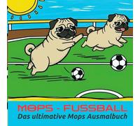 FUSSBALL-MOPS: Das ultimative Mops Ausmalbuch (MOPS TOTAL- Die verrückte Ausmalbuch-Reihe)