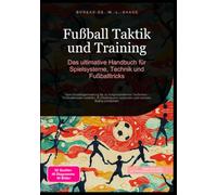 Fußball Taktik und Training: Das ultimative Handbuch für Spielsysteme, Technik und Fußballtricks