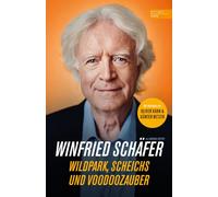 Fußball-Trainerlegende Winnie Schäfer: Wildpark, Scheichs und Voodoozauber: Die Autobiografie mit Beiträgen von Oliver Kahn und Günter Netzer