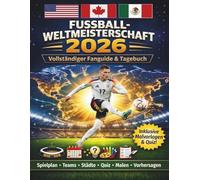 Fußball WM 2026: Der komplette Leitfaden & das Fan-Tagebuch - Deutsche Ausgabe: Teams, Gruppen, Spielplan, Gastgeberstädte, Stadien, Trivia & ... + Ausmalen von Flaggen und Stadien