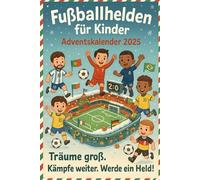 Fußballhelden für Kinder Adventskalender: 24 inspirierende Fußballgeschichten für junge Fans - Jeden Tag eine neue Legende entdecken!