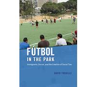 Fútbol in the Park: Immigrants, Soccer, and the Creation of Social Ties (Fieldwork Encounters and Discoveries)