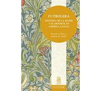 Futbolera: Historia de la mujer y el deporte en América Latina (Colección Historia UC)