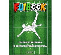 FUTBOOK - Livre de coloriage des gestes du football pour enfants: 10 gestes de football pleins d’action expliqués aux enfants | Idée cadeau pour garçons et filles de 3 à 12 ans