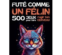 FUTÉ COMME UN FÉLIN - 500 jeux pour faire rugir ton cerveau: Jeux de logique et défis cérébraux amusants pour adolescents, adultes et seniors, dès 12 ans.