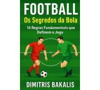 FUTEBOL - Os Segredos da Bola: 15 Regras Fundamentais Que Definem o Jogo