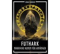 Futhark - Nordische Runen für Anfänger: Die Sprache der Götter entschlüsseln - Bedeutung und Symbolik der Runen verstehen und mit dem Älteren Futhark ... Leben integrieren (Nordische Mythen & Sagen)