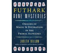 Futhark Rune Mysteries : Origins of Magic and Divination in the Primal Alphabet
