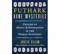 Futhark Rune Mysteries: Origins of Magic and Divination in the Primal Alphabet