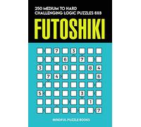 Futoshiki: 250 Medium to Hard Challenging Logic Puzzles 8x8: 25 (Futoshiki Collections)