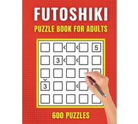FUTOSHIKI PUZZLE BOOK FOR ADULTS: 600 EASY TO HARD MIXED GRID MATH LOGIC PUZZLES