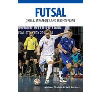 Futsal: Skills, Strategies and Session Plans (Technical Drills for Competitive Training)