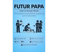 Futur Papa: Le Manuel Pratique de la Grossesse à la Naissance