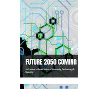 FUTURE 2050 COMING: An Evidence-Based Vision of Humanity, Technology & Meaning (History series books and future technology Series Books)