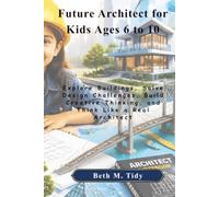 Future Architect for Kids Ages 6 to 10: Explore Buildings, Solve Design Challenges, Build Creative Thinking, and Think Like a Real Architect