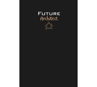 Future Architect Lined Notebook: A perfect gift for family, friends, loved ones, students, design enthusiasts, architect graduates, and anyone studying the field of architecture