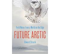 Future Arctic: Field Notes from a World on the Edge