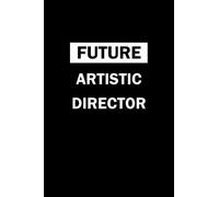 Future ARTISTIC DIRECTOR: Notebook And Memory Book For Goals Notes And To Write Our Days, Best Moments, check list And To Express Our Feelings For Men And Women