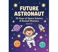 Future Astronaut: 30 Days of Space Science, Rocket Missions & Big Dreams for Kids Who Look Up (Future Genius)