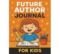Future Author Journal: A Creative Writing Notebook with Weekly Goals, Organizing, Practice Pages, and Inspiring Prompts for Young Writers Ages 7-12