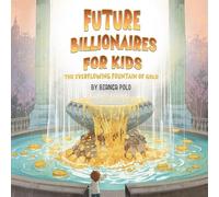 Future Billionaires For Kids: The Everflowing Fountain of Gold