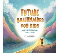 Future Billionaires For Kids: The River of Gold That Flows to You