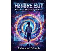 Future Boy: An Encyclopedia of Tomorrow's Forgotten Dreams (Mohammad Bahareth Self Help Books)