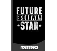 Future Broadway Star Actor Actress Theatre Performer Musical Notebook: Blank Lined Journal 6x9 / Theater Musical Broadway Thespian Actor Gift ,Theatre Nerd Notebook