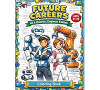 Future Careers: AI & Robotics Engineer Edition: STEM Coloring Book Coloring Book for Kids Ages 9-12 | Robots, Coding Concepts and Creative Engineering Challenges