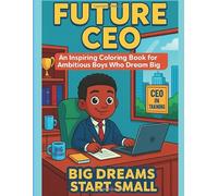 Future CEO - An Inspiring Coloring Book For Ambitious Boys Who Dream Big: Big Dreams Start Small