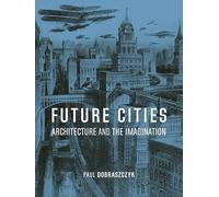 Future Cities : Architecture and the Imagination