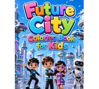 Future City Coloring Book for Kids Ages 3-8: 70 Fun Futuristic Robots & Sci-Fi Coloring Pages Adventure