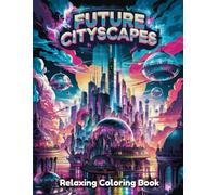 Future Cityscapes: Sci-Fi Coloring Book for Adults & Teens - Futuristic Urban Landscapes, High-Tech Architecture, Neon Skylines, Floating Buildings & Cyberpunk City Art Designs