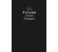 Future Cricket Champion Lined Notebook: A great gift for family, friends, loved ones, kids, cricket enthusiasts, aspiring cricketers, and anyone passionate about the sport