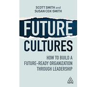 Future Cultures: How to Build a Future-Ready Organization Through Leadership