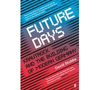 Future Days: Krautrock and the Building of Modern Germany