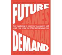 Future Demand: How Marketing to Tomorrow's Customers Will Break Your Brand Out of the Performance Trap
