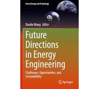 Future Directions in Energy Engineering: Challenges, Opportunities, and Sustainability (Green Energy and Technology)