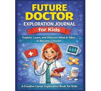 Future Doctor Exploration Journal: A Creative Career Book for Kids Featuring Activities, Challenges, and Real-World Learning About Healthcare