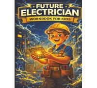 Future Electrician Workbook for Kids: Hands-On Electricity, Circuits, Safety & Skilled Trade Skills for Young Builders (Creative Careers for Kids)