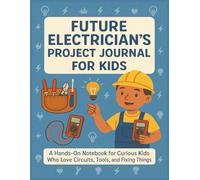 Future Electrician's Project Journal for Kids: A Hands-On Notebook with Prompts, Puzzles, Safety Tips, Vocabulary, and Fun Activities for Kids Who Love Circuits and Tools