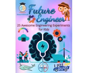 Future Engineer Awesome Engineering Experiments for Kids: Amazing Engineering Experiments and How they Work, Fun Engineering STEM Project Activities ... (STEM Explorers Series: Ignite the Future)