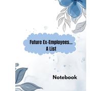 Future Ex-Employees... A List: This 150 pages size 8.5 x 11 inches notebook is your companion to jot down memorable moments, crazy workplace antics, ... on how you really feel about your coworkers.