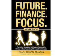 FUTURE. FINANCE. FOCUS. WORKBOOK: The Action Companion to A Parent's Playbook for Winning College Recruiting, NIL Deals & Scholarships