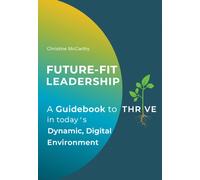 Future-Fit Leadership : A Guidebook to Thrive in Today's Dynamic, Digital Environment