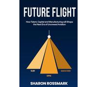Future Flight: How Talent, Capital and Manufacturing will Shape the Next Era of Uncrewed Aviation