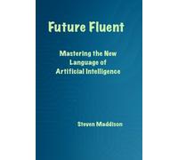 Future Fluent: Mastering the New Language of Artificial Intelligence