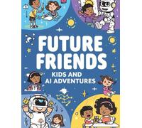 Future Friends: Kids and AI Adventures: “48 Fun Coloring Pages of Kids Learning and Exploring with Friendly AI Robots”