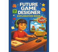 Future Game Designer: Full Color Edition: Create Your Own Video Game Ideas with Sketch Pages, Game Rules, Play Test Logs, and More (Creative Careers for Kids)